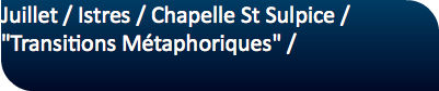 Juillet / Istres / Chapelle St Sulpice / "Transitions Métaphoriques" /